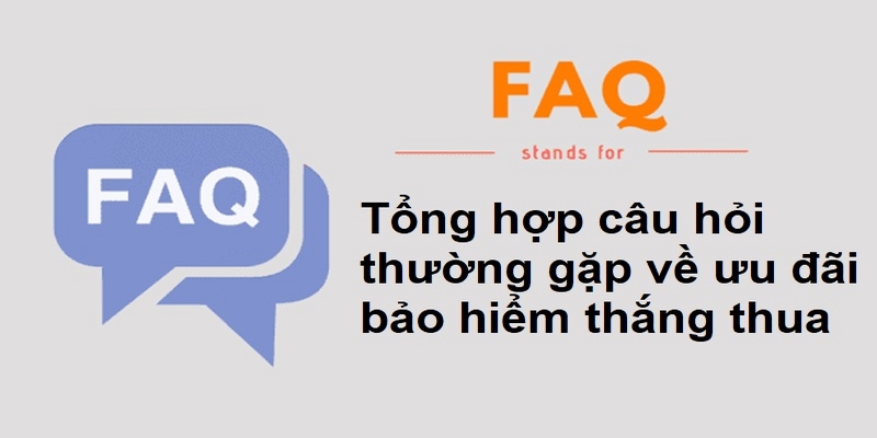 FAQs: Tổng hợp câu hỏi thường gặp về ưu đãi bảo hiểm thắng thua